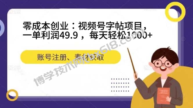 零成本创业：视频号字帖项目，一单利润49.9 ，每天轻松1000+-博学技术网