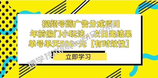 视频号薅广告分成项目，年前偏门小玩法，次日出结果，单号单天500+元-博学技术网