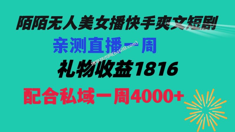 陌陌美女无人播快手爽文短剧，直播一周收益1816加上私域一周4000+-博学技术网