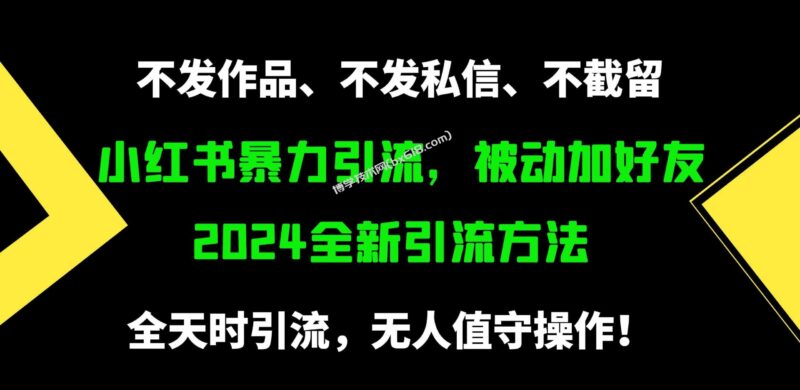 （9829期）小红书暴力引流，被动加好友，日＋500精准粉，不发作品，不截流，不发私信-博学技术网