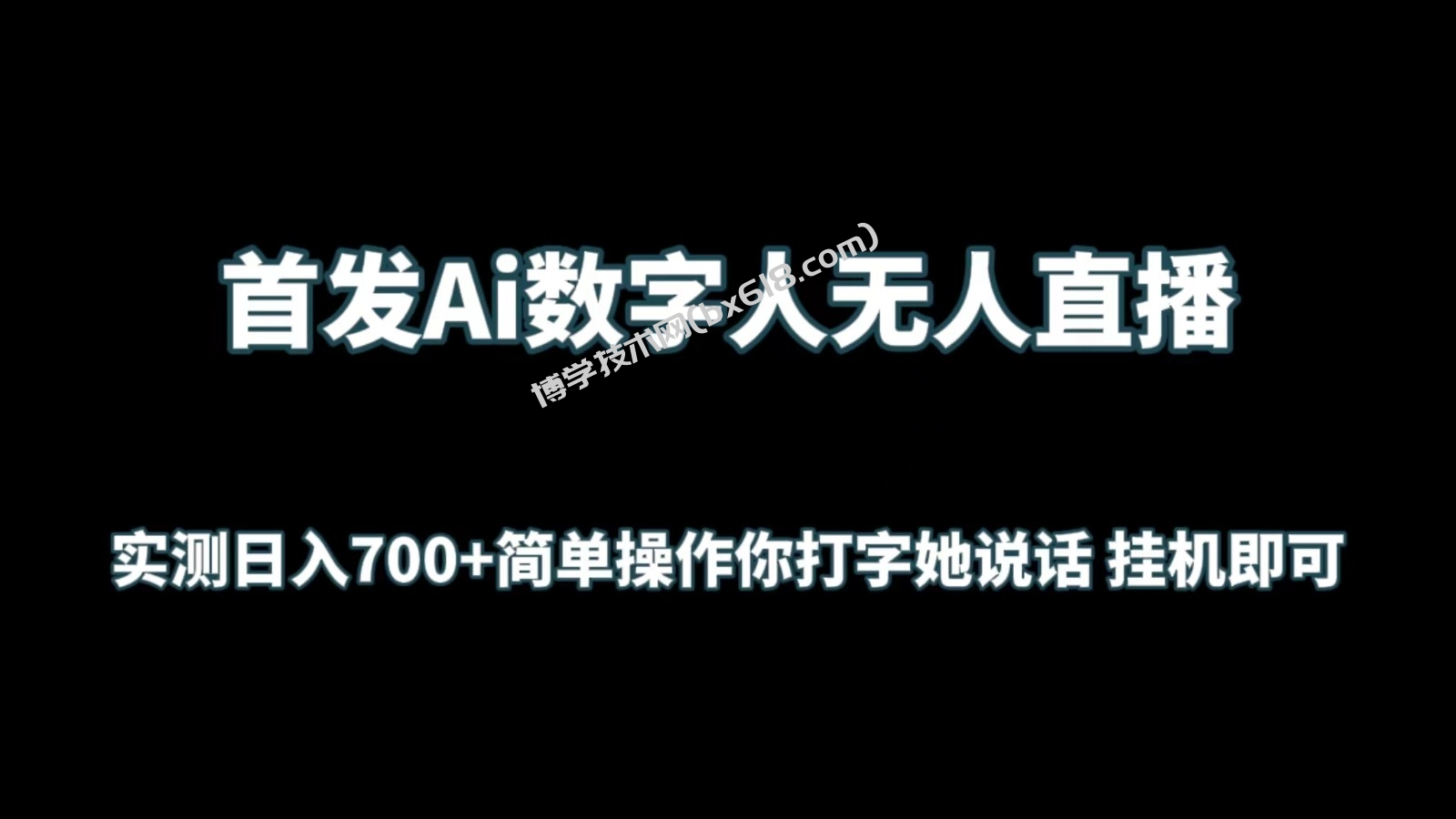 首发Ai数字人无人直播，实测日入700+简单操作你打字她说话 挂机即可-博学技术网