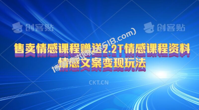 （10773期）售卖情感课程，赠送2.2T情感课程资料，情感文案变现玩法-博学技术网