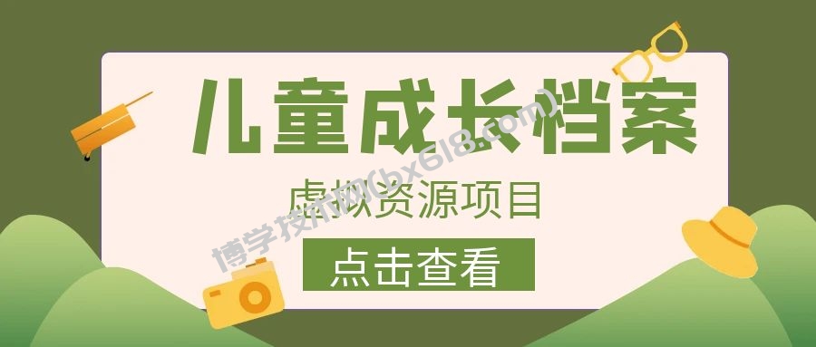 收费980的长期稳定项目，儿童成长档案虚拟资源变现-博学技术网