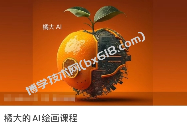 橘大的AI绘画课程，AI绘画零基础小白，从入门到精通-博学技术网