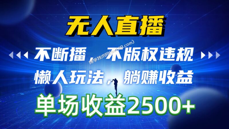 （10312期）无人直播，不断播，不版权违规，懒人玩法，躺赚收益，一场直播收益2500+-博学技术网