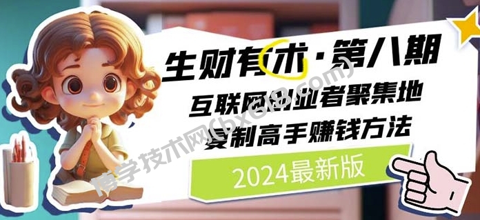 2024生财有术·第八期 互联网创业者聚集地，复制高手赚钱方法(5月9日更新)-博学技术网