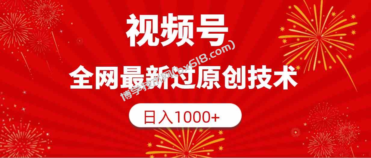 （9713期）视频号，全网最新过原创技术，日入1000+-博学技术网