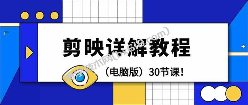 (9423期)剪辑教程-剪映详解操作教程(电脑版)30节课!-博学技术网