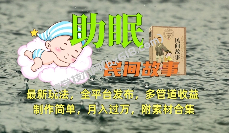 助眠式民间故事最新玩法，全平台发布，多管道收益，制作简单【附素材合集】-博学技术网