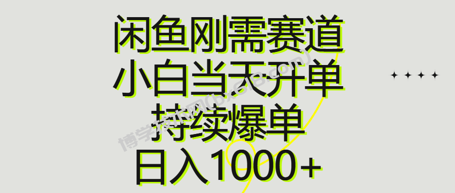 （10802期）闲鱼刚需赛道，小白当天开单，持续爆单，日入1000+-博学技术网