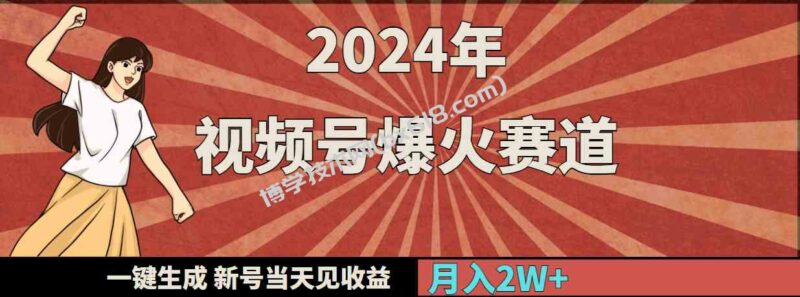 (9404期)2024年视频号爆火赛道,一键生成,新号当天见收益,月入20000+-博学技术网