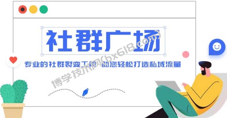 外面收费998社群广场搭建教程，引流裂变自动化 打造私域流量【源码+教程】-博学技术网