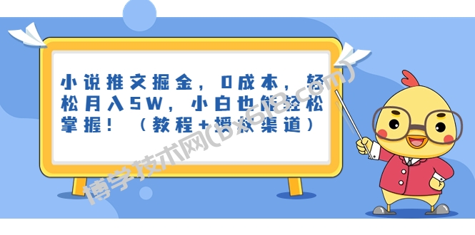 小说推文掘金，0成本，轻松月入5W，小白也能轻松掌握！（教程+授权渠道）-博学技术网
