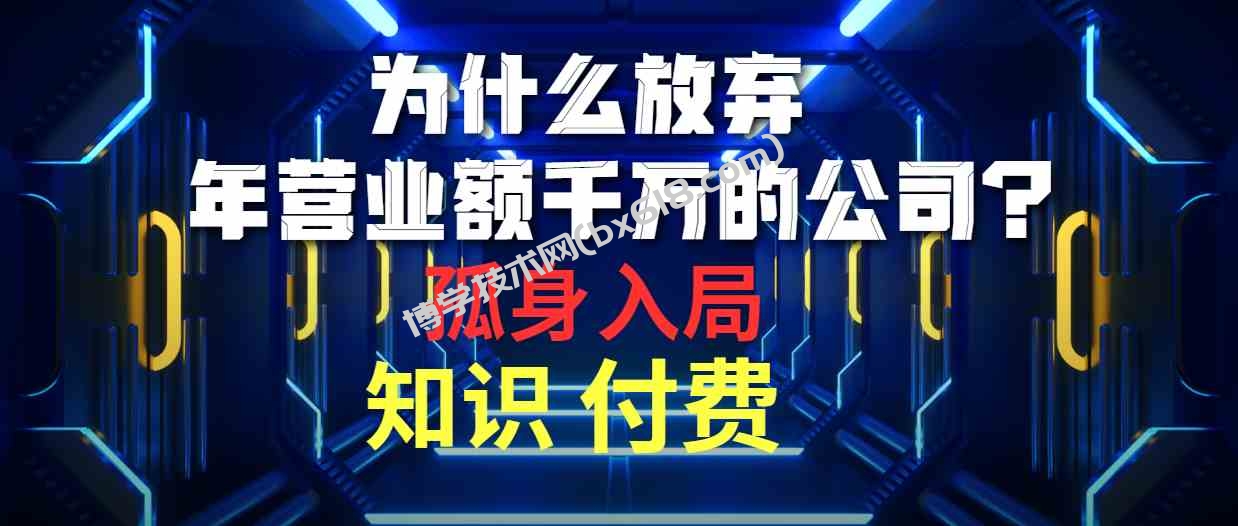（10070期）为什么放弃年营业额千万的公司 孤身入局知识付费赛道-博学技术网