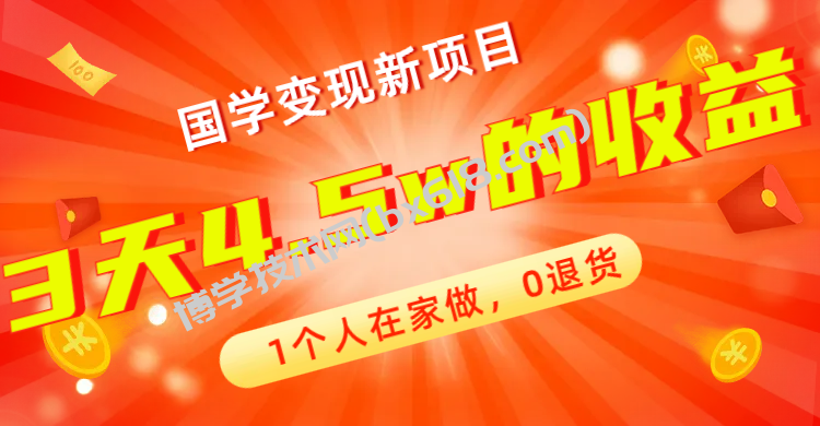 全新蓝海，国学变现新项目，1个人在家做，0退货，3天4.5w收益【178G资料】-博学技术网