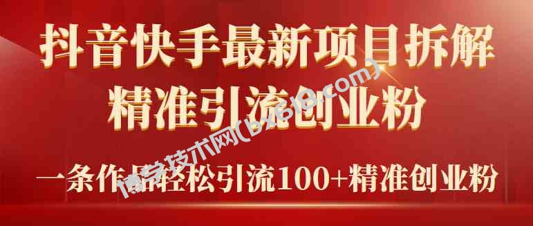 （9447期）2024年抖音快手最新项目拆解视频引流创业粉，一天轻松引流精准创业粉100+-博学技术网