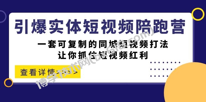 引爆实体-短视频陪跑营，一套可复制的同城短视频打法，让你抓住短视频红利-博学技术网