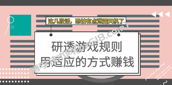 某付费文章：研透游戏规则 用适应的方式赚钱，这几段话 恐怕有点泄露天机了-博学技术网