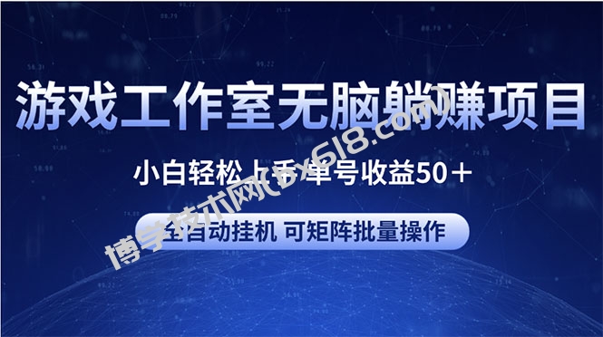 （10783期）游戏工作室无脑躺赚项目 小白轻松上手 单号收益50＋ 可矩阵批量操作-博学技术网