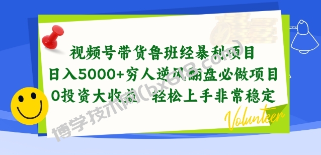 视频号带货鲁班经暴利项目，穷人逆风翻盘必做项目，0投资大收益轻松上手非常稳定-博学技术网