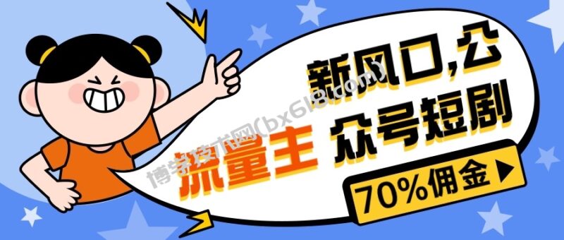 （10351期）新风口公众号项目， 流量主短剧推广，佣金70%左右，新手小白可上手-博学技术网