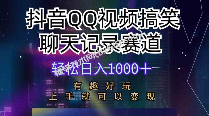 (10089期)抖音QQ视频搞笑聊天记录赛道 有趣好玩 新手上手就可以变现 轻松日入1000+-博学技术网