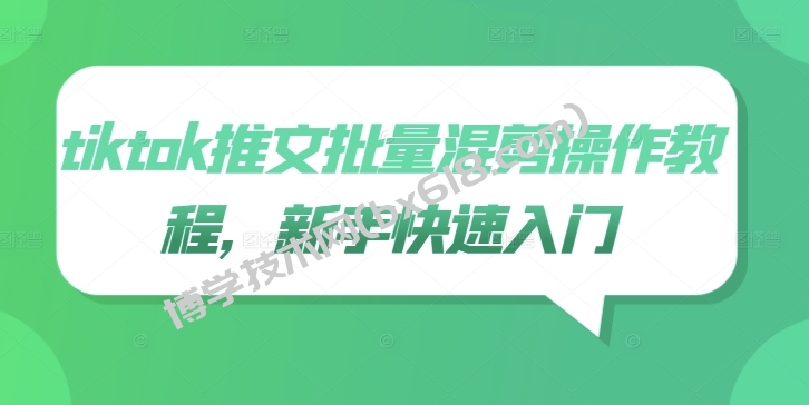 tiktok推文批量混剪操作教程，新手快速入门-博学技术网