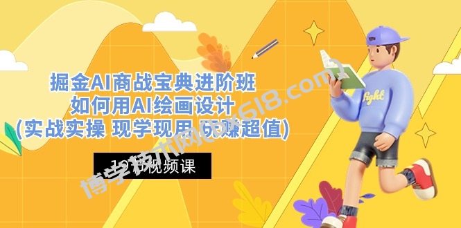 （10814期）掘金AI 商战 宝典 进阶班：如何用AI绘画设计(实战实操 现学现用 玩赚超值)-博学技术网