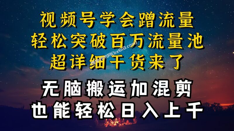 (10675期)都知道视频号是红利项目,可你为什么赚不到钱,深层揭秘加搬运混剪起号…-博学技术网