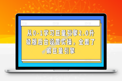 从0-1学习巨量引擎2.0升级版后台设置实操，全面了解巨量引擎-博学技术网