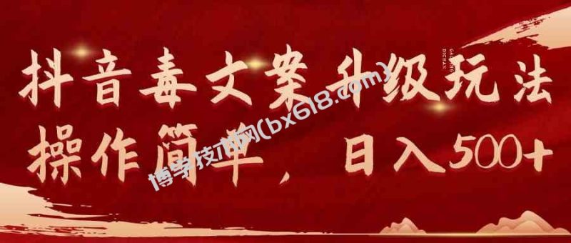 (9655期)抖音毒文案升级玩法,操作简单,日入500+-博学技术网
