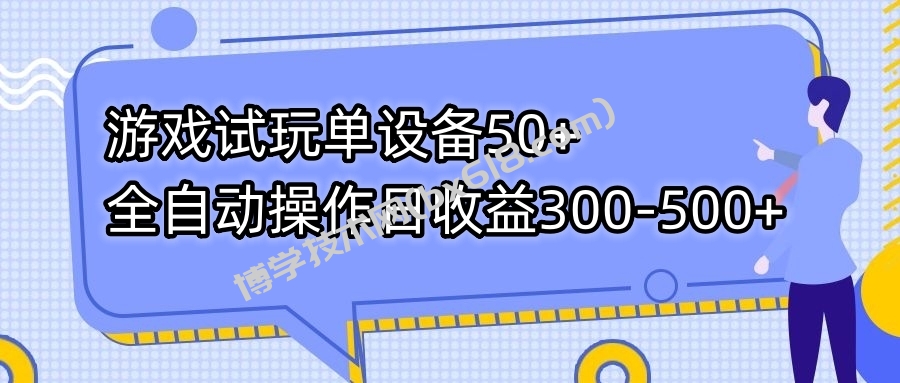 游戏试玩单设备50+全自动操作日收益300-500+-博学技术网