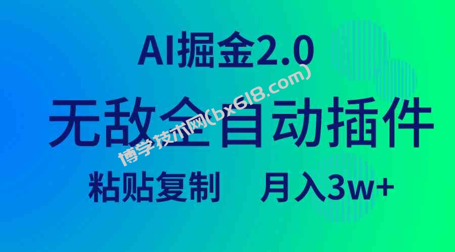 （9387期）无敌全自动插件！AI掘金2.0，粘贴复制矩阵操作，月入3W+-博学技术网