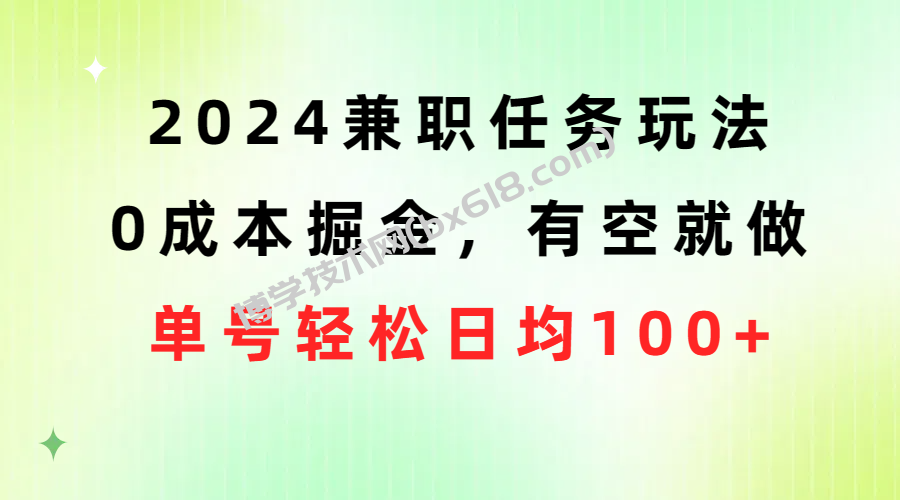 （10457期）2024兼职任务玩法 0成本掘金，有空就做 单号轻松日均100+-博学技术网