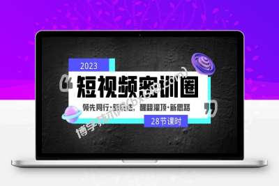 2023短视频密训圈：领先同行·新玩法，醒翻灌顶·新思路（28节课时）-博学技术网