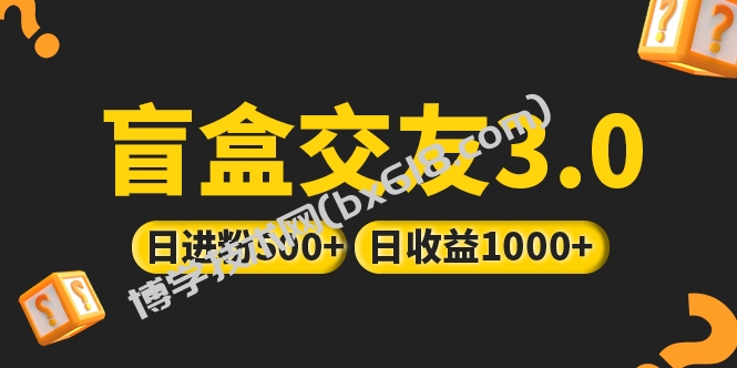 亲测日收益破千 抖音引流丨简单暴力上手简单丨盲盒交友项目-博学技术网