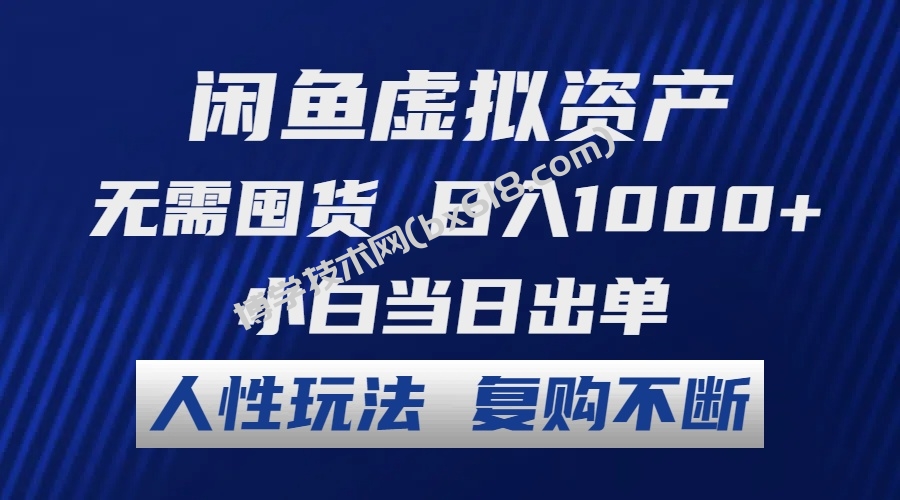 闲鱼虚拟资产 无需囤货 日入1000+ 小白当日出单 人性玩法 复购不断-博学技术网