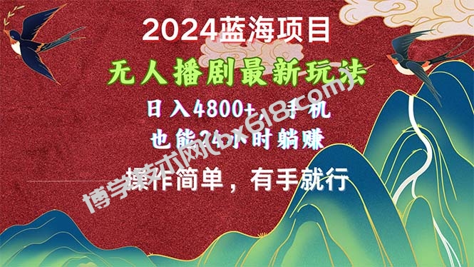 2024蓝海项目，无人播剧最新玩法，日入4800+，手机也能操作简单有手就行-博学技术网