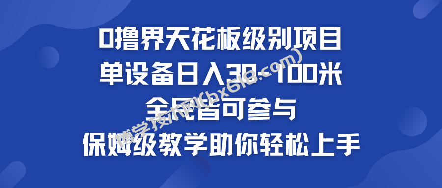 0撸界天花板级别项目 单设备日入30-100米 全民皆可参与-博学技术网