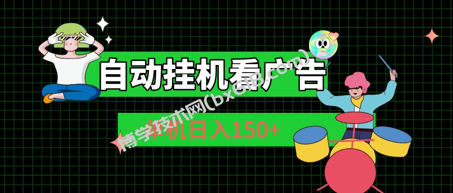 自动挂机看广告 单机日入150+-博学技术网